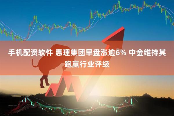 手机配资软件 惠理集团早盘涨逾6% 中金维持其跑赢行业评级